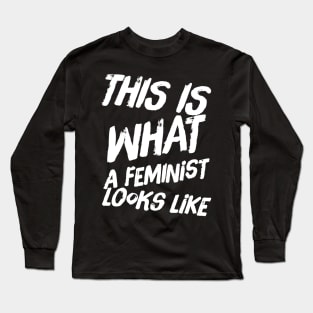 This is what a feminist looks like Long Sleeve T-Shirt